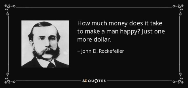 quote-how-much-money-does-it-take-to-make-a-man-happy-just-one-more-dollar-john-d-rockefeller-91-94-57